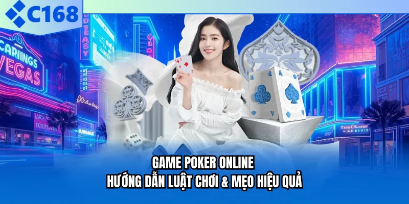 Game Poker Online | Hướng Dẫn Luật Chơi & Mẹo Hiệu Quả 