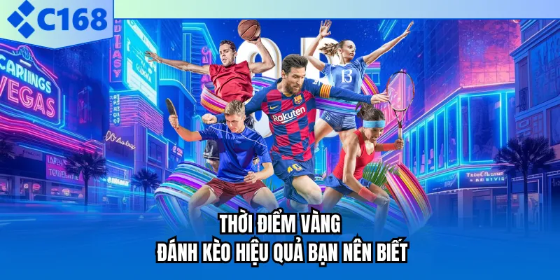 Thời điểm vàng đánh kèo hiệu quả bạn nên biết